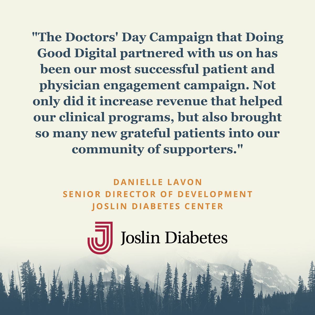 We had an incredibly successful Doctors' Day Campaign with the team @JoslinDiabetesCenter in Boston. Our client saw a 25% increase in revenue year over year. Thank you so much Danielle Lavon for these kind words!
See more: https://www.doinggoodagency.com/portfolio-item/joslin-diabetes-center or via our link in bio
