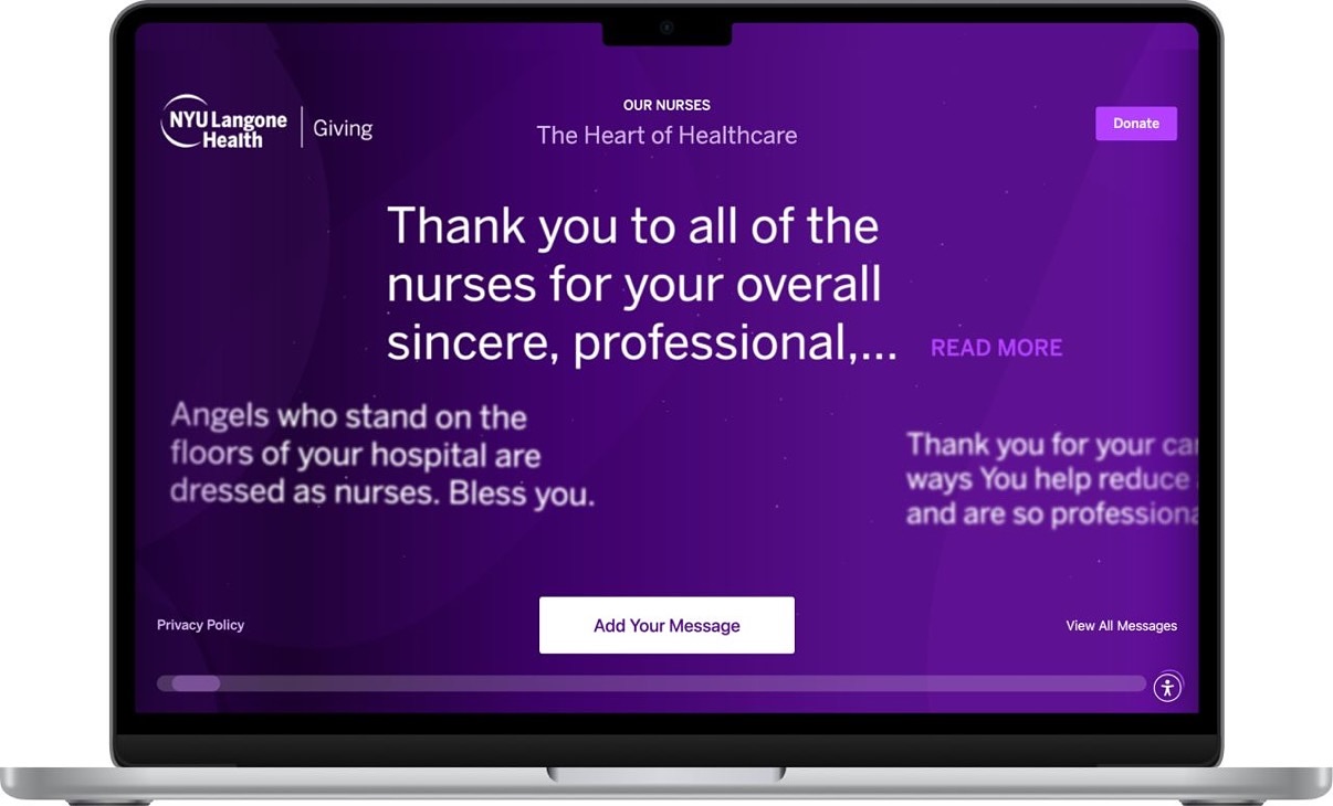 We helped NYU Langone Health create an engaging and interactive message board in honor of Nurses Week. Here’s what happened after it launched:

📬 506 messages were submitted

💰 Which resulted in 52 donations

🤳 67% of all donors were NEW online donors

Here’s what we did:

🖥️ The concept was to create a full-screen experience where user-generated messages floated in a dynamic, almost three-dimensional space—giving visitors the feeling of being part of a live, ongoing celebration.

✅ To heighten the sense of motion and connection, we designed the board with a continuous side-scroll of messages, hover animations, and scaling effects to make the board visually dynamic. This not only created visual interest but also encouraged visitors to keep scrolling and reading, increasing time on page and overall interaction. 

💐Alongside the message submission, we integrated donation opportunities. Supporters could both share their appreciation and make a gift in honor of nurses, creating a seamless journey from engagement to contribution. By tying emotional connection directly to action, the campaign maximized both impact and reach.

This interactive message board is built on Blackbaud’s Luminate Online Survey Module with custom code. 

See the full project via our link in bio!